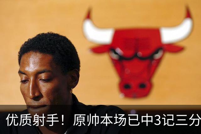 优质射手！原帅本场已中3记三分 总计1211个三分排联赛历史第6