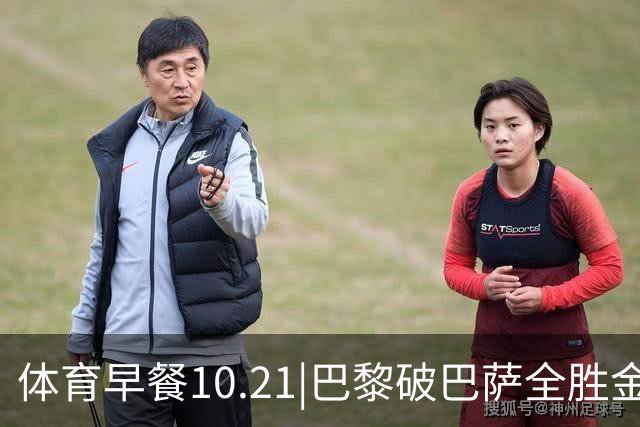 体育早餐10.21|巴黎破巴萨全胜金身 宋威龙代言FILA