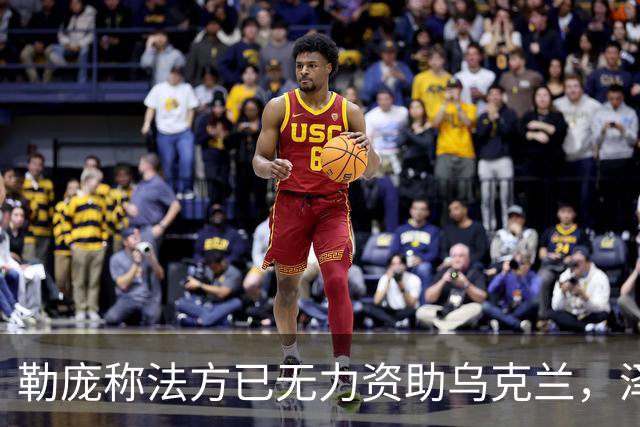 勒庞称法方已无力资助乌克兰，泽连斯基回应