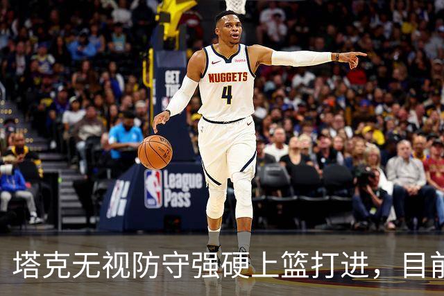 塔克无视防守强硬上篮打进，目前7投4中砍下12分
