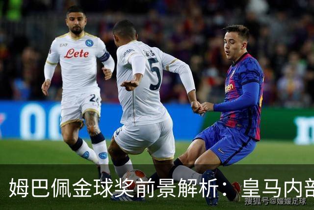 姆巴佩金球奖前景解析：皇马内部乐观与外部质疑