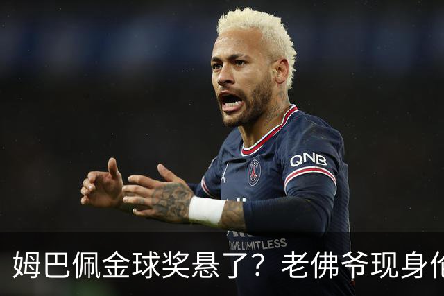 姆巴佩金球奖悬了？老佛爷现身伦敦，团队荣誉成致命短板