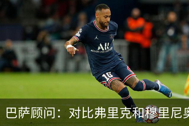 巴萨顾问：对比弗里克和穆里尼奥的发布会，后者总想推卸责任