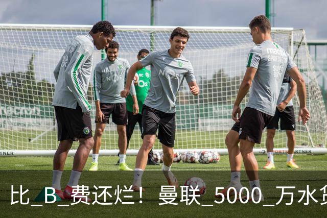 比 B 费还烂！曼联 5000 万水货彻底现形！这笔堪比滕哈格时代