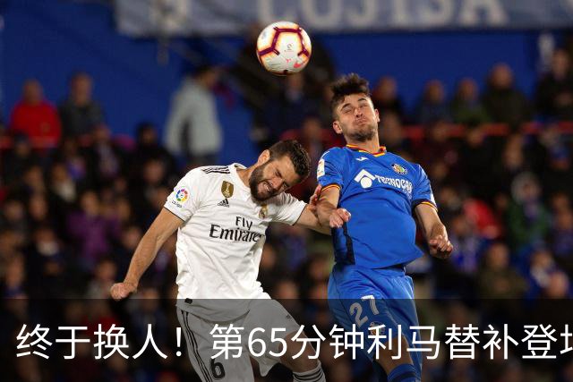 终于换人！第65分钟利马替补登场，换下本场表现糟糕的海文