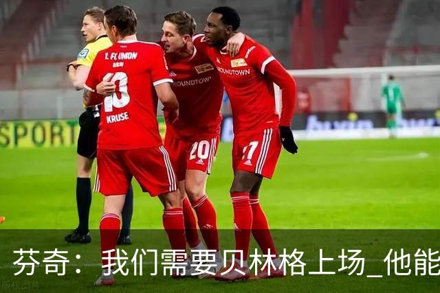 芬奇：我们需要贝林格上场 他能给我们带来能量