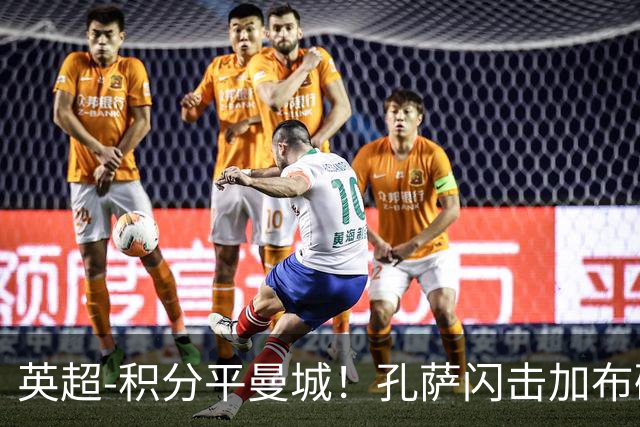 英超-积分平曼城！孔萨闪击加布破门 阿森纳2-0埃弗顿