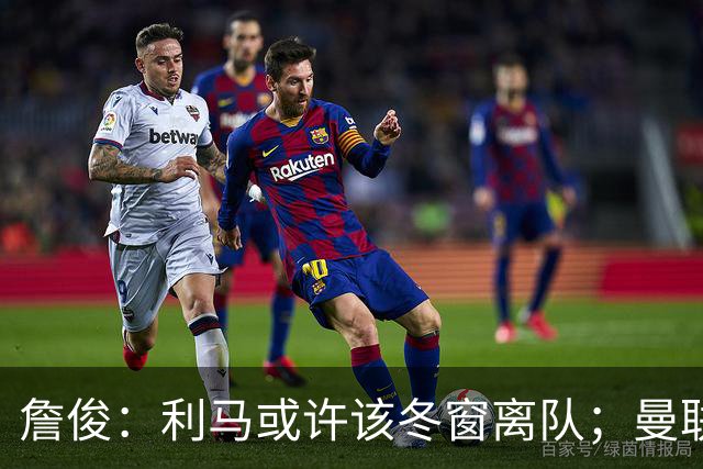 詹俊：利马或许该冬窗离队；曼联是否换帅，高层必须尽快决定