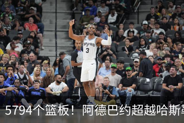 5794个篮板！阿德巴约超越哈斯勒姆加冕热火队史篮板王