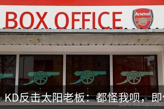 KD反击太阳老板：都怪我呗，即便我36岁仍状态顶级