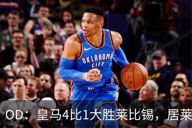 OD：皇马4比1大胜莱比锡，居莱尔赛后发文调侃姆巴佩